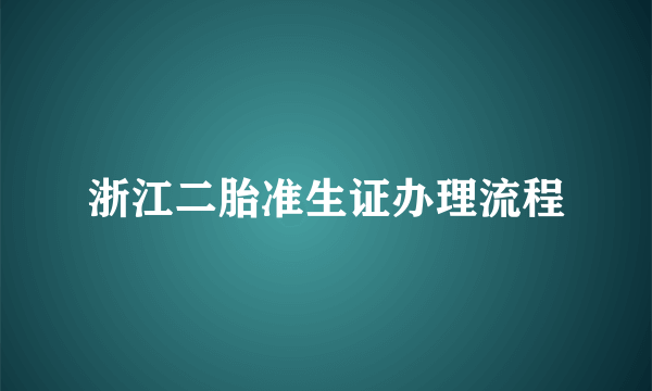 浙江二胎准生证办理流程