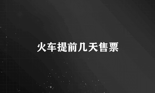 火车提前几天售票