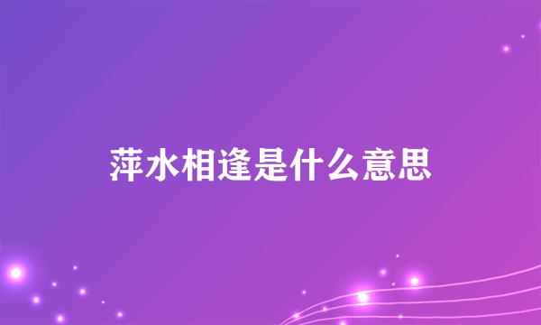 萍水相逢是什么意思