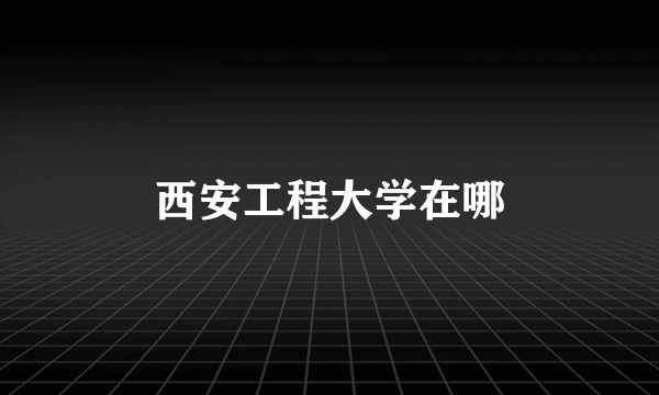 西安工程大学在哪