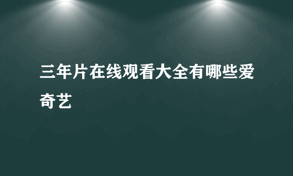 三年片在线观看大全有哪些爱奇艺