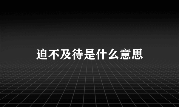 迫不及待是什么意思