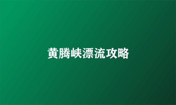 黄腾峡漂流攻略