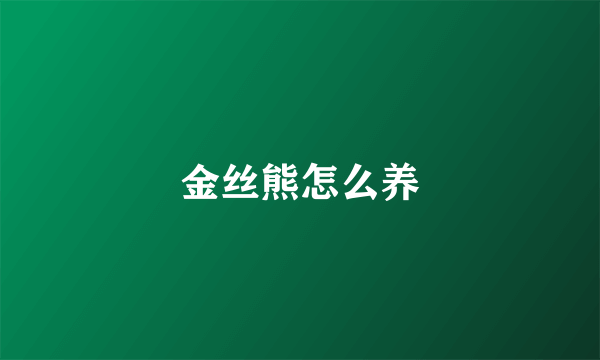 金丝熊怎么养