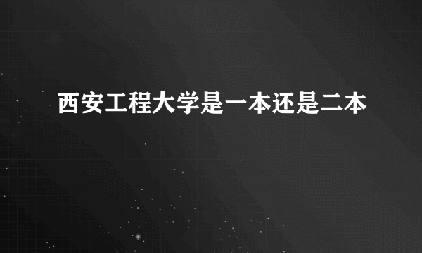 西安工程大学是一本还是二本