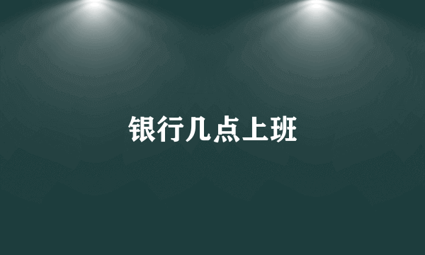 银行几点上班
