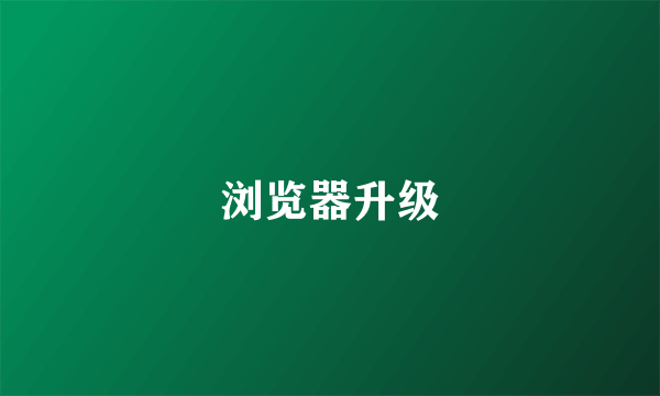浏览器升级