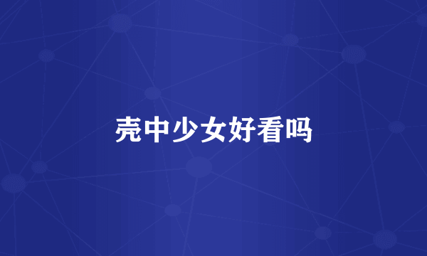 壳中少女好看吗