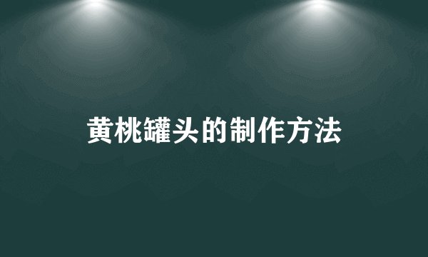 黄桃罐头的制作方法