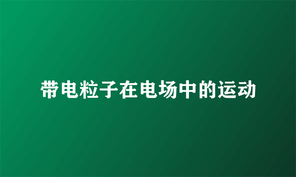 带电粒子在电场中的运动