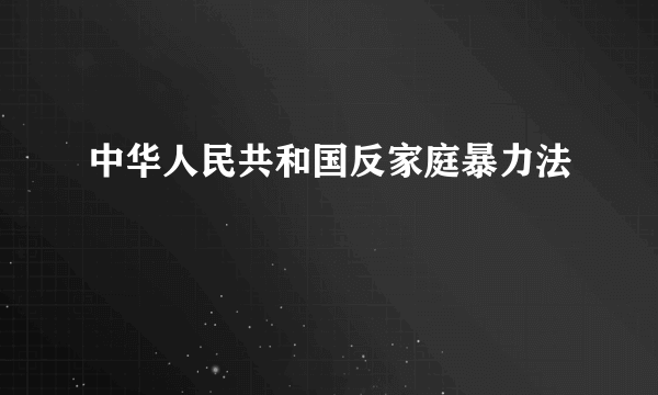中华人民共和国反家庭暴力法