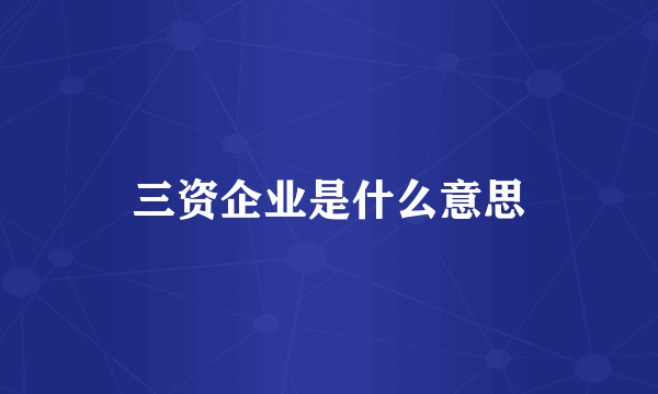 三资企业是什么意思