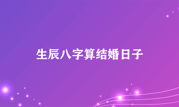 生辰八字算结婚日子