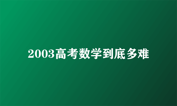2003高考数学到底多难