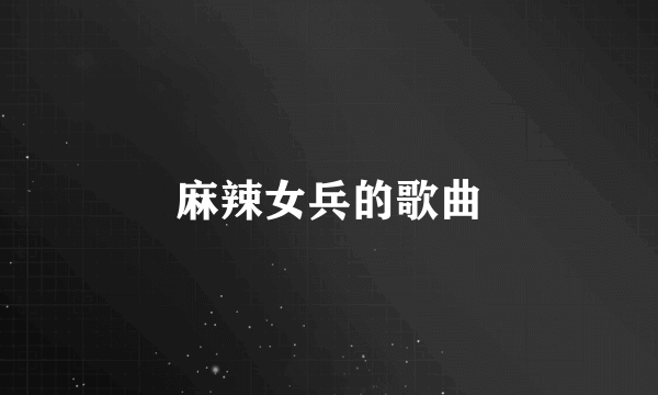 麻辣女兵的歌曲