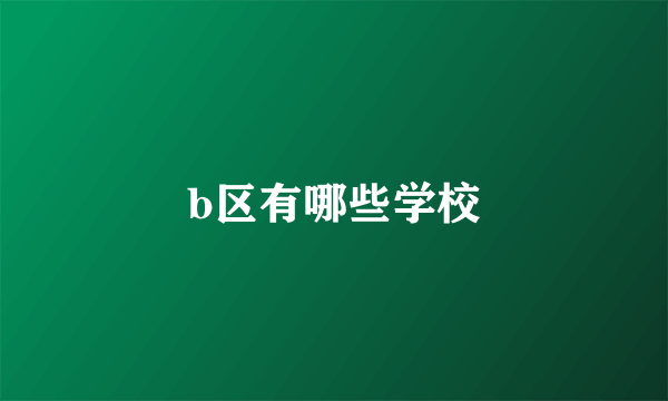 b区有哪些学校