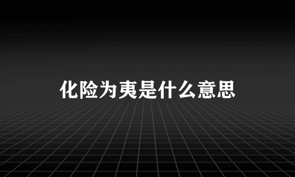 化险为夷是什么意思