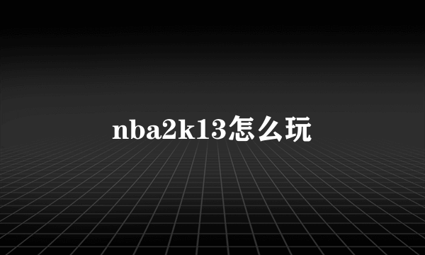 nba2k13怎么玩
