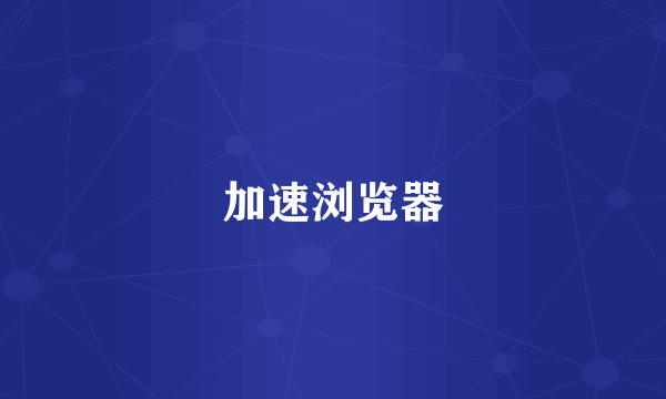 加速浏览器