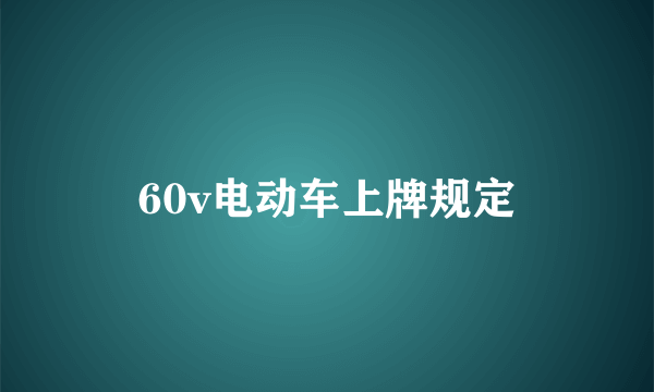 60v电动车上牌规定