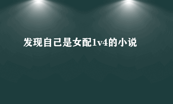 发现自己是女配1v4的小说