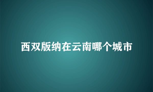西双版纳在云南哪个城市