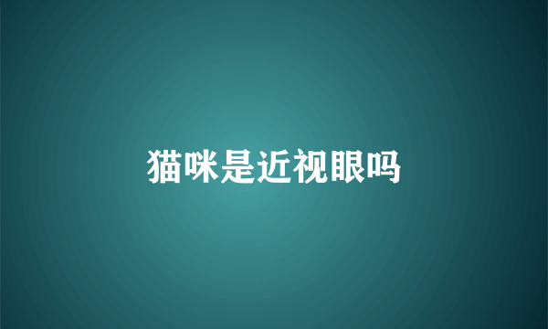 猫咪是近视眼吗