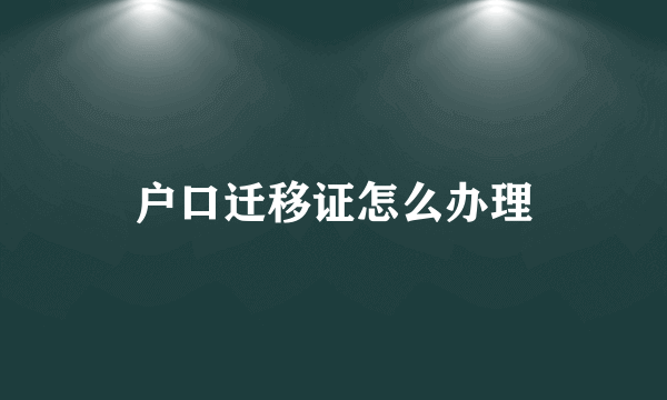 户口迁移证怎么办理