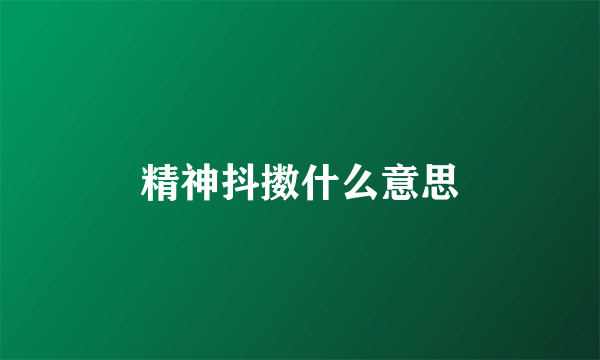 精神抖擞什么意思