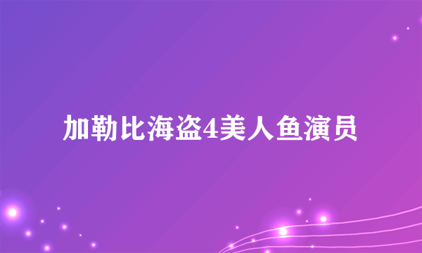 加勒比海盗4美人鱼演员