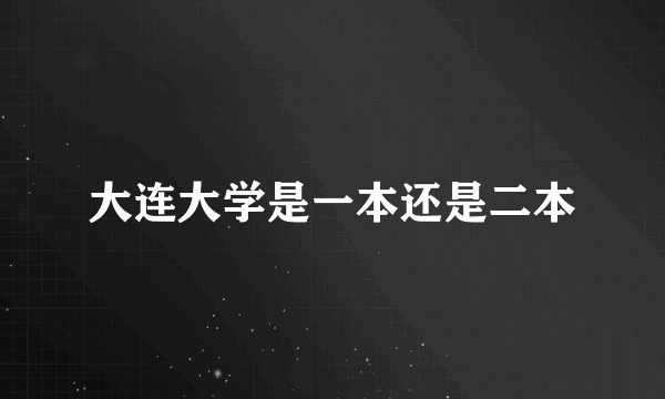 大连大学是一本还是二本