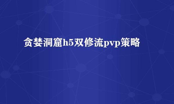 贪婪洞窟h5双修流pvp策略