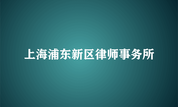上海浦东新区律师事务所