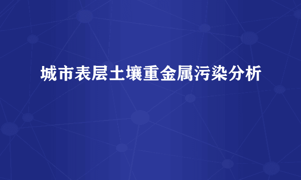 城市表层土壤重金属污染分析