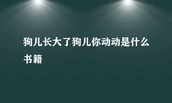狗儿长大了狗儿你动动是什么书籍