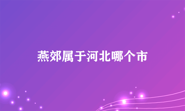 燕郊属于河北哪个市