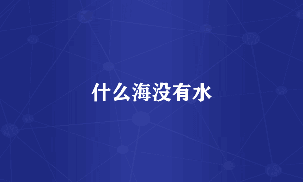 什么海没有水