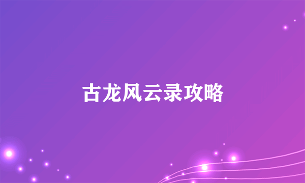 古龙风云录攻略