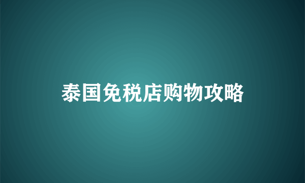 泰国免税店购物攻略