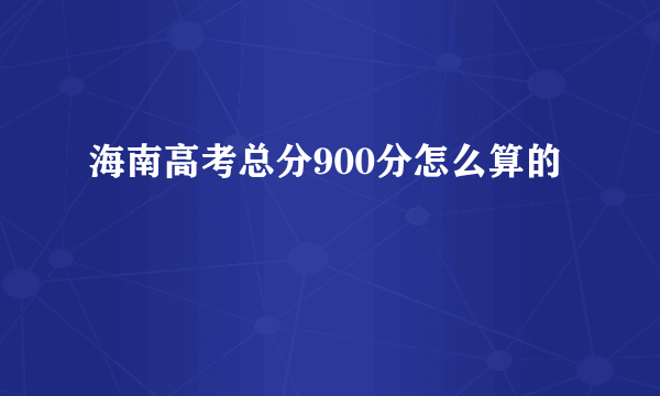 海南高考总分900分怎么算的