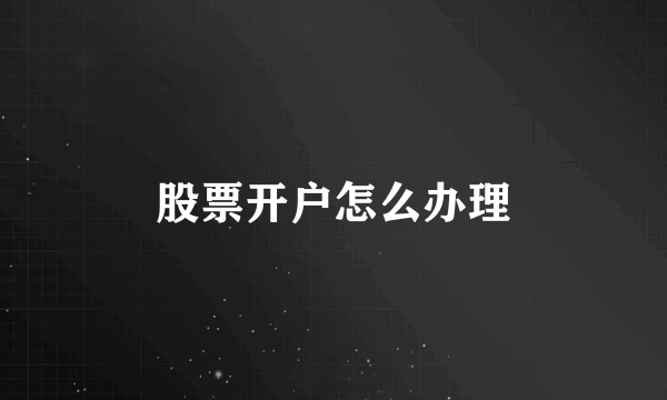 股票开户怎么办理
