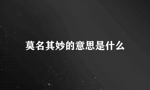 莫名其妙的意思是什么