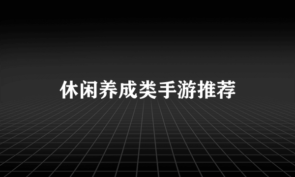 休闲养成类手游推荐
