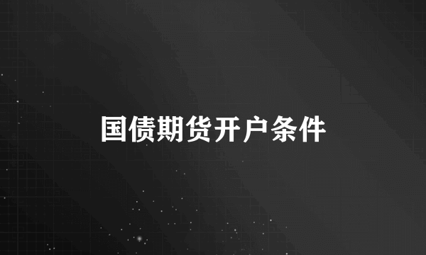 国债期货开户条件