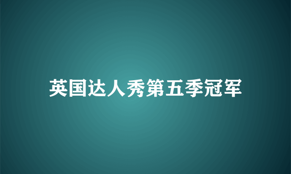 英国达人秀第五季冠军