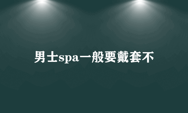 男士spa一般要戴套不