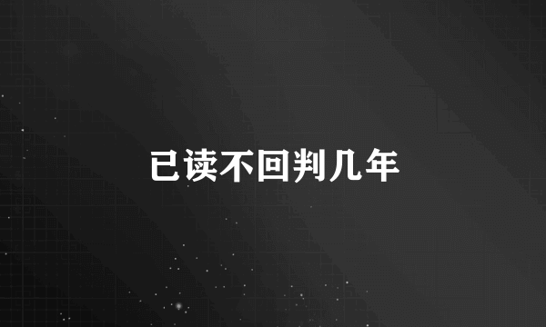 已读不回判几年