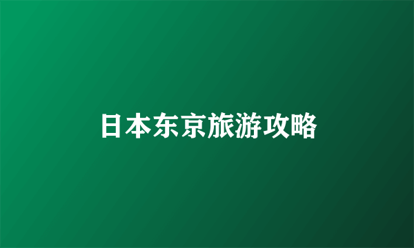 日本东京旅游攻略