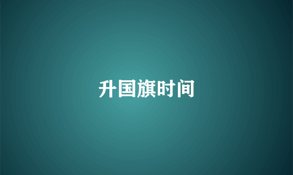 升国旗时间