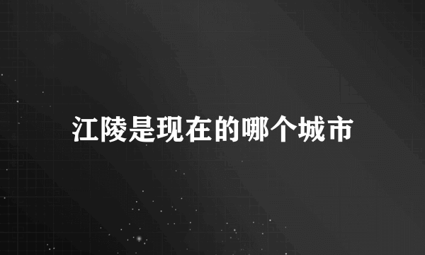 江陵是现在的哪个城市